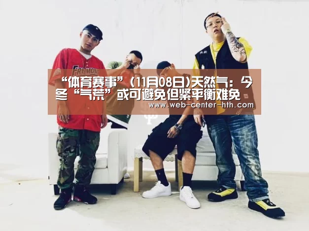 “体育赛事”(11月08日)天然气：今冬“气荒”或可避免但紧