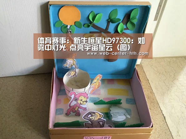 体育赛事：新生恒星HD97300：如雾中灯光 点亮宇宙星云（