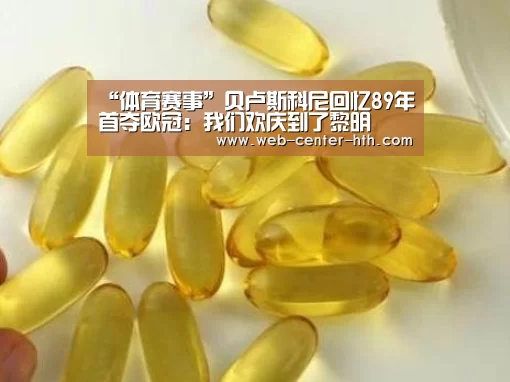 “体育赛事”贝卢斯科尼回忆89年首夺欧冠：我们欢庆到了黎明
